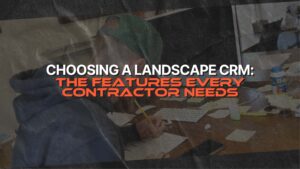 Choosing a Landscape CRM - The Features Every Contractor Needs