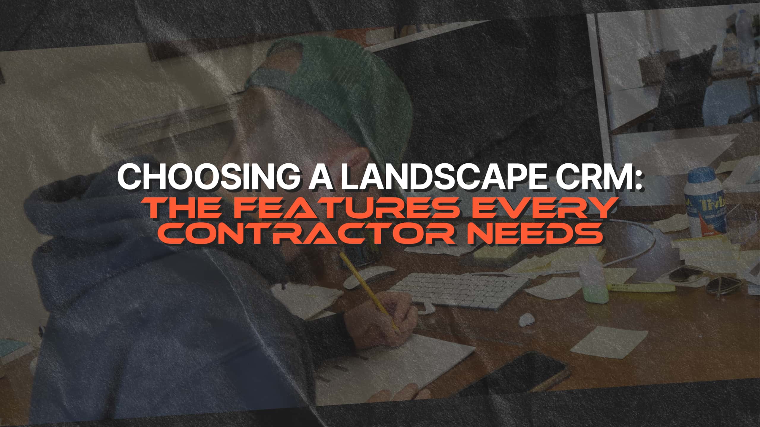 Choosing a Landscape CRM - The Features Every Contractor Needs